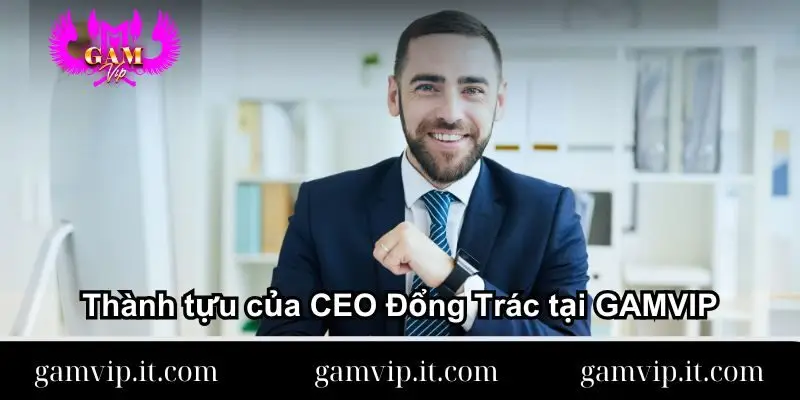 thanh-tuu-cua-ceo-dong-trac-tai-gamvip